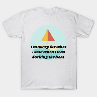 I'm Sorry for what I said when I was docking the boat, Graphic T-Shirt